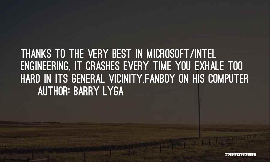 Barry Lyga Quotes: Thanks To The Very Best In Microsoft/intel Engineering, It Crashes Every Time You Exhale Too Hard In Its General Vicinity.fanboy