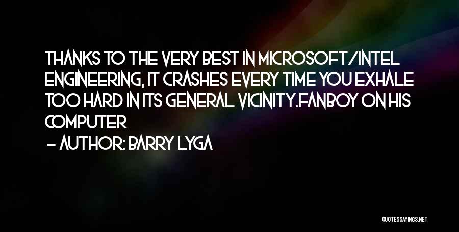 Barry Lyga Quotes: Thanks To The Very Best In Microsoft/intel Engineering, It Crashes Every Time You Exhale Too Hard In Its General Vicinity.fanboy