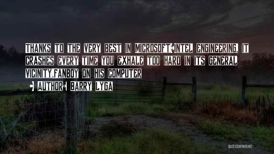 Barry Lyga Quotes: Thanks To The Very Best In Microsoft/intel Engineering, It Crashes Every Time You Exhale Too Hard In Its General Vicinity.fanboy