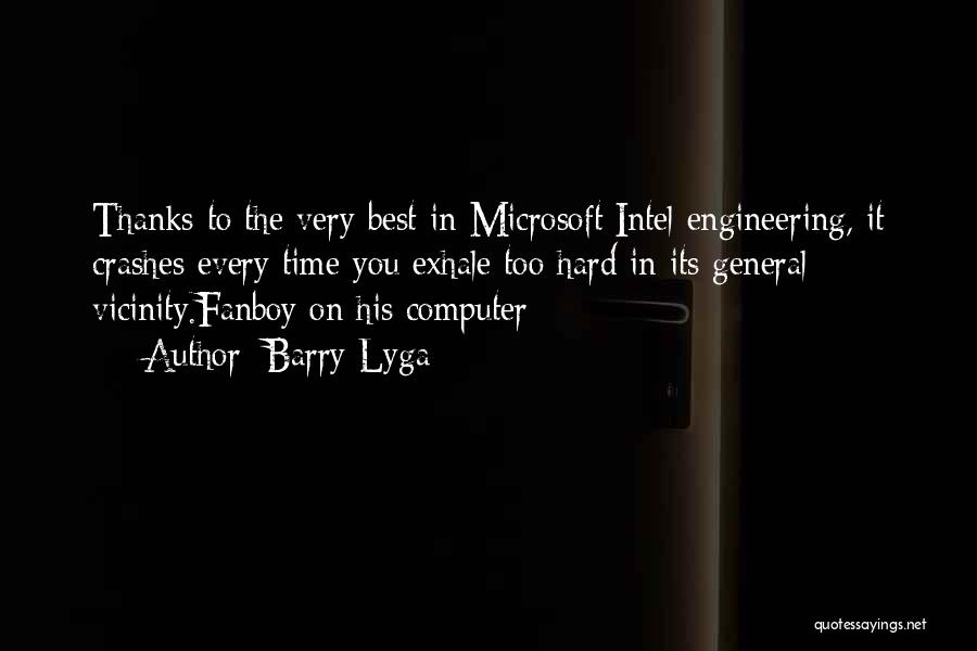 Barry Lyga Quotes: Thanks To The Very Best In Microsoft/intel Engineering, It Crashes Every Time You Exhale Too Hard In Its General Vicinity.fanboy