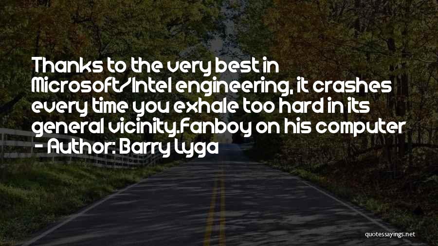 Barry Lyga Quotes: Thanks To The Very Best In Microsoft/intel Engineering, It Crashes Every Time You Exhale Too Hard In Its General Vicinity.fanboy