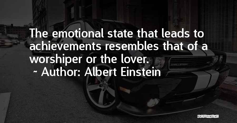 Albert Einstein Quotes: The Emotional State That Leads To Achievements Resembles That Of A Worshiper Or The Lover.