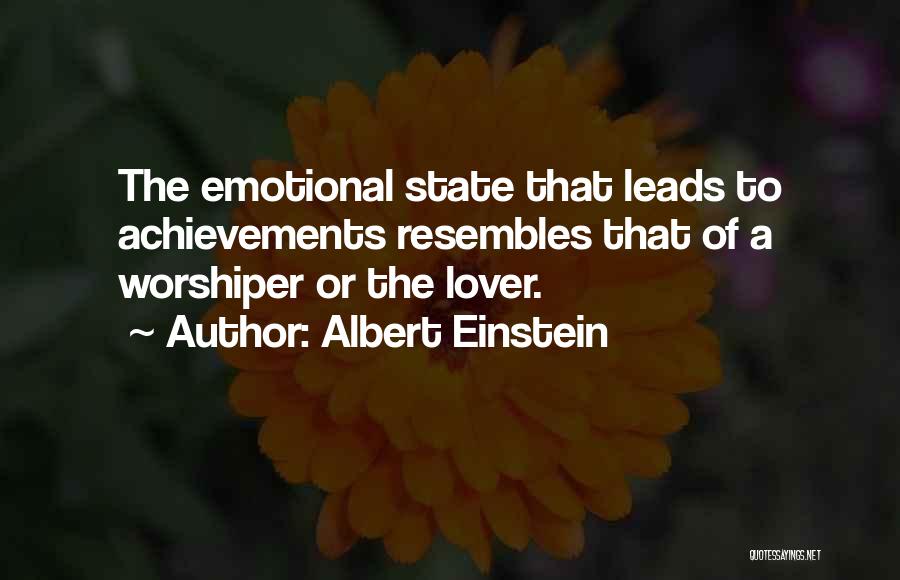 Albert Einstein Quotes: The Emotional State That Leads To Achievements Resembles That Of A Worshiper Or The Lover.