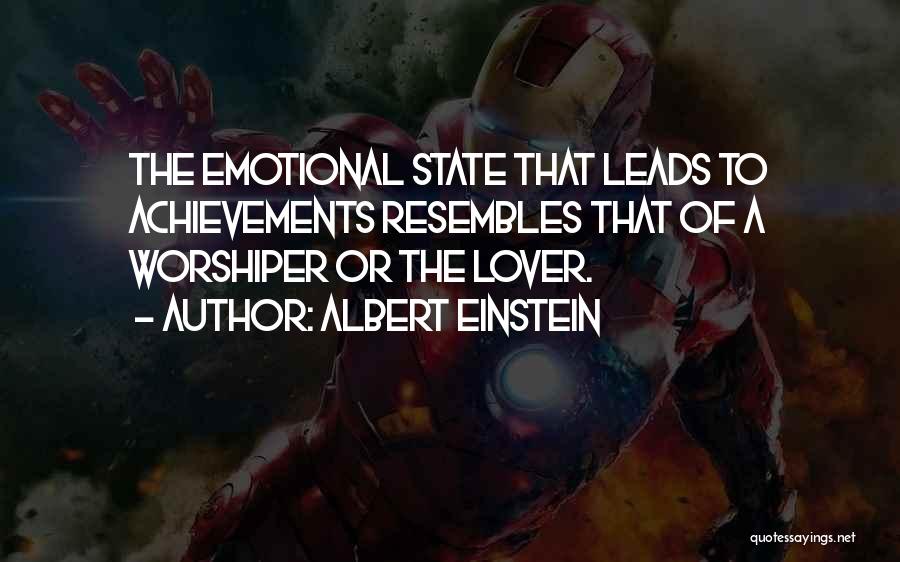 Albert Einstein Quotes: The Emotional State That Leads To Achievements Resembles That Of A Worshiper Or The Lover.