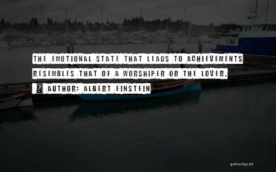 Albert Einstein Quotes: The Emotional State That Leads To Achievements Resembles That Of A Worshiper Or The Lover.