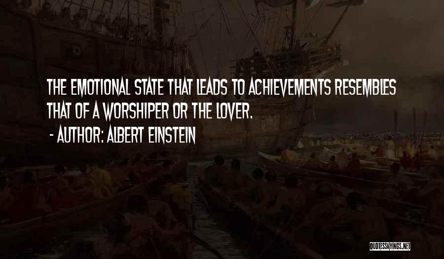 Albert Einstein Quotes: The Emotional State That Leads To Achievements Resembles That Of A Worshiper Or The Lover.