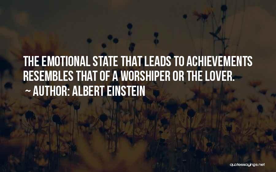 Albert Einstein Quotes: The Emotional State That Leads To Achievements Resembles That Of A Worshiper Or The Lover.