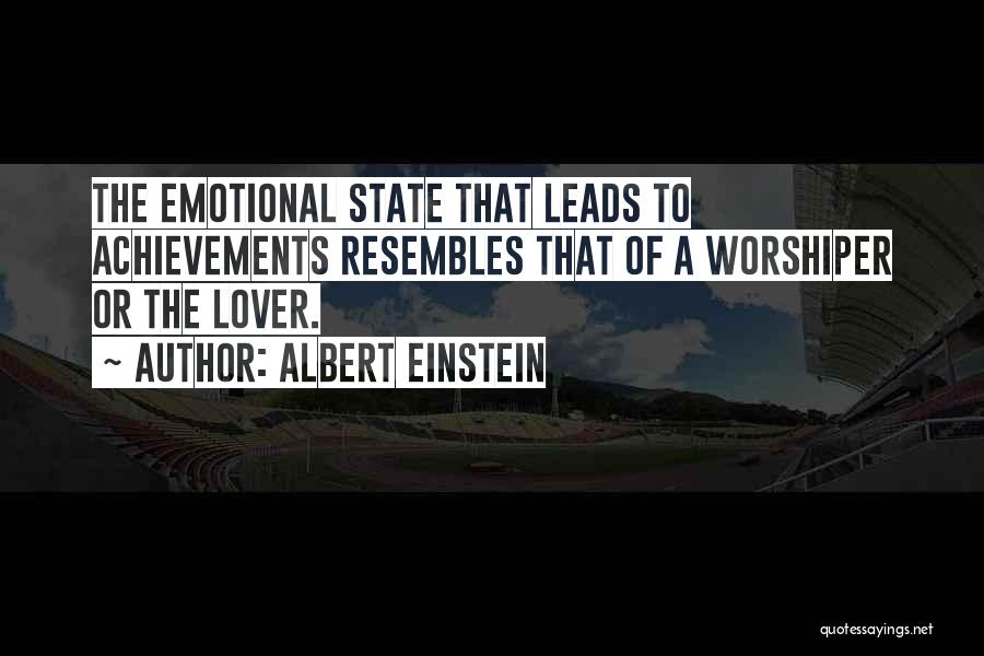 Albert Einstein Quotes: The Emotional State That Leads To Achievements Resembles That Of A Worshiper Or The Lover.