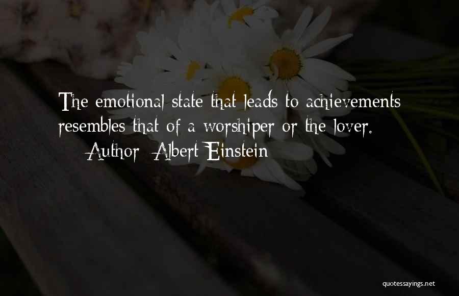 Albert Einstein Quotes: The Emotional State That Leads To Achievements Resembles That Of A Worshiper Or The Lover.
