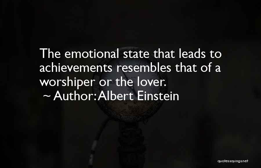 Albert Einstein Quotes: The Emotional State That Leads To Achievements Resembles That Of A Worshiper Or The Lover.