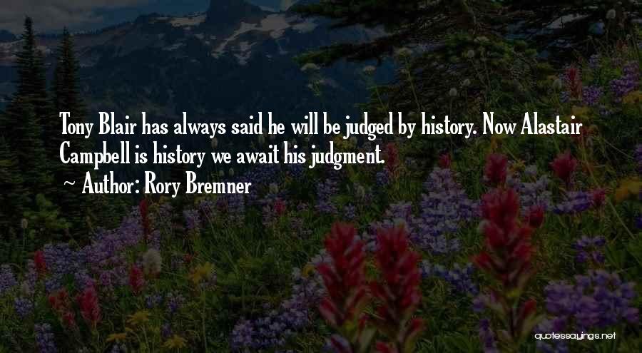 Rory Bremner Quotes: Tony Blair Has Always Said He Will Be Judged By History. Now Alastair Campbell Is History We Await His Judgment.