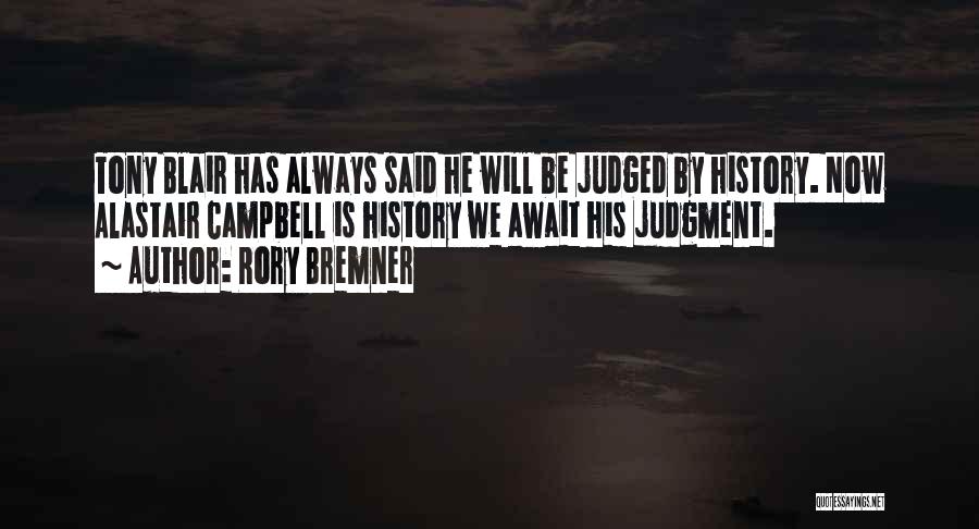 Rory Bremner Quotes: Tony Blair Has Always Said He Will Be Judged By History. Now Alastair Campbell Is History We Await His Judgment.