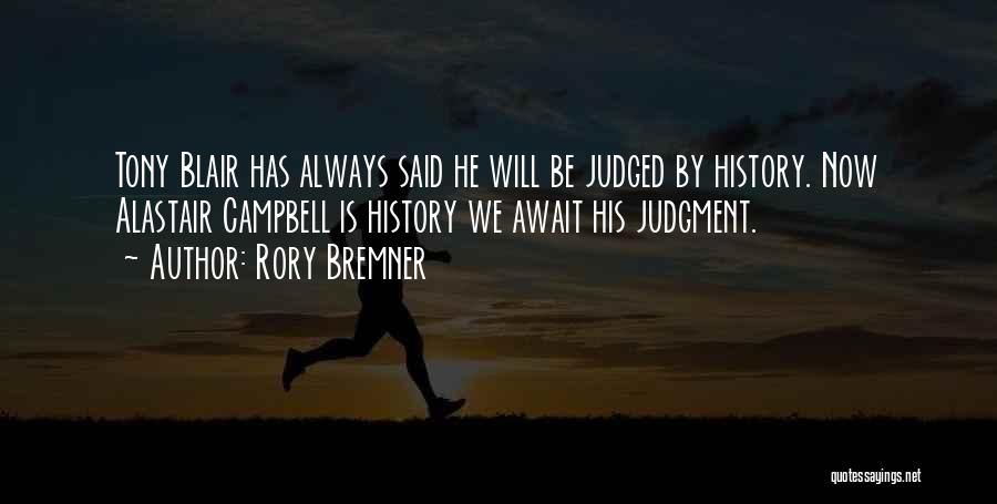 Rory Bremner Quotes: Tony Blair Has Always Said He Will Be Judged By History. Now Alastair Campbell Is History We Await His Judgment.