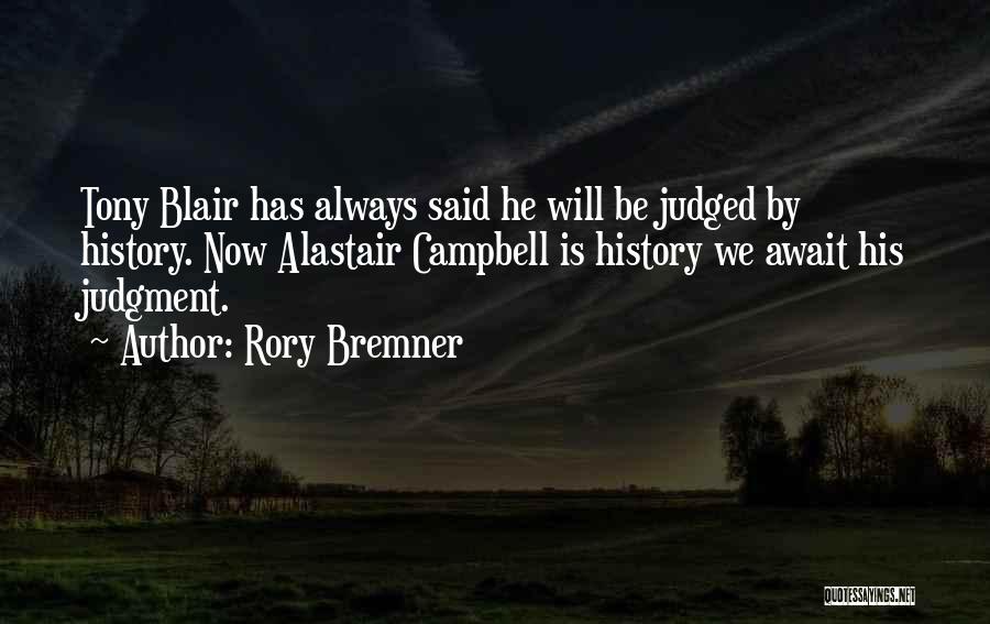 Rory Bremner Quotes: Tony Blair Has Always Said He Will Be Judged By History. Now Alastair Campbell Is History We Await His Judgment.