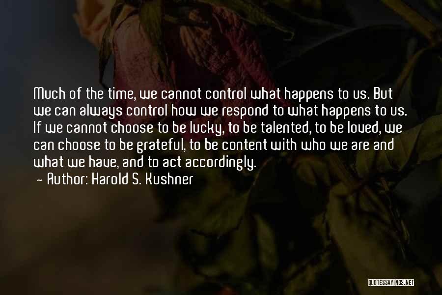 Harold S. Kushner Quotes: Much Of The Time, We Cannot Control What Happens To Us. But We Can Always Control How We Respond To