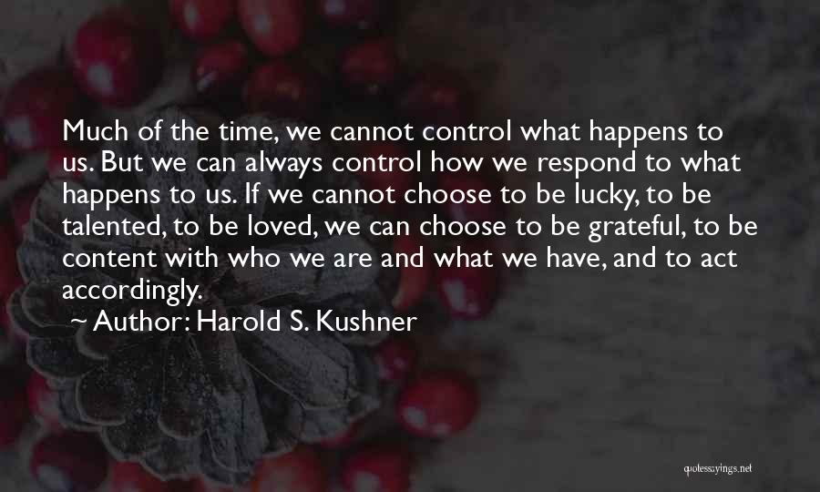 Harold S. Kushner Quotes: Much Of The Time, We Cannot Control What Happens To Us. But We Can Always Control How We Respond To