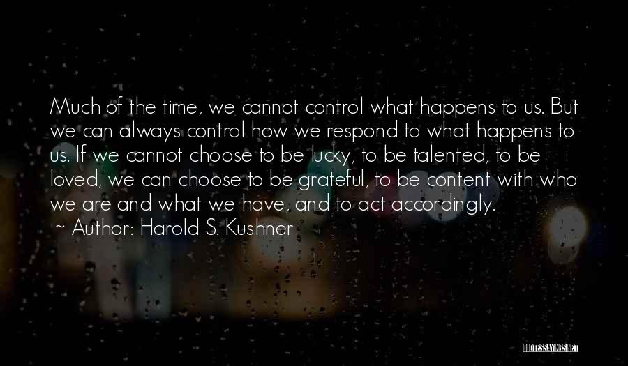 Harold S. Kushner Quotes: Much Of The Time, We Cannot Control What Happens To Us. But We Can Always Control How We Respond To