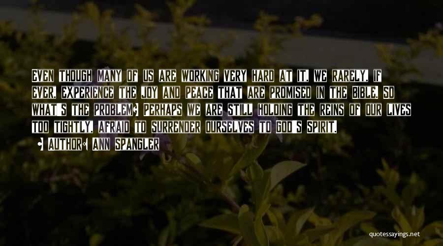 Ann Spangler Quotes: Even Though Many Of Us Are Working Very Hard At It, We Rarely, If Ever, Experience The Joy And Peace