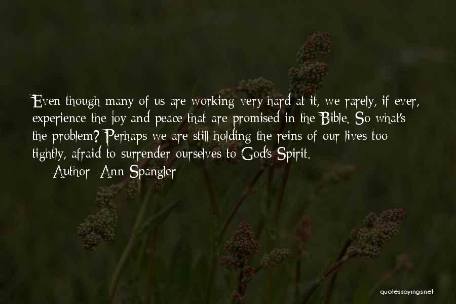 Ann Spangler Quotes: Even Though Many Of Us Are Working Very Hard At It, We Rarely, If Ever, Experience The Joy And Peace