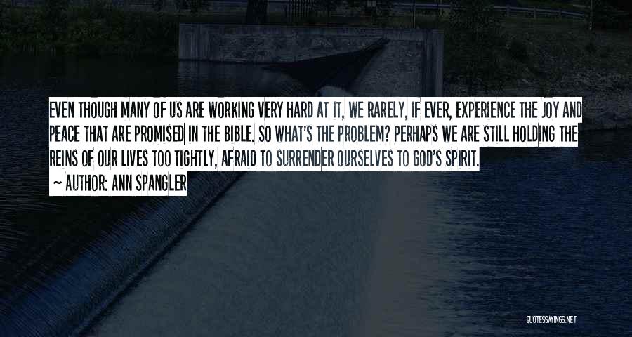 Ann Spangler Quotes: Even Though Many Of Us Are Working Very Hard At It, We Rarely, If Ever, Experience The Joy And Peace