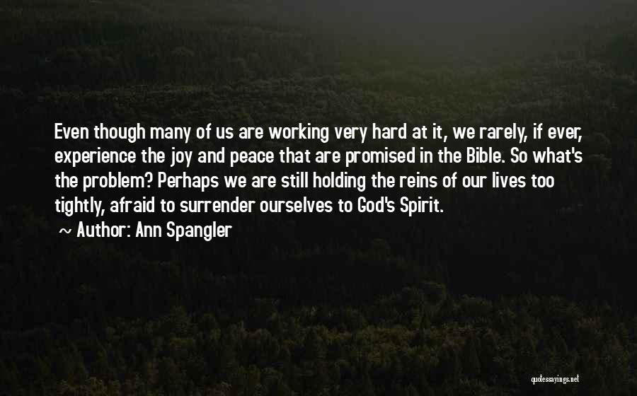 Ann Spangler Quotes: Even Though Many Of Us Are Working Very Hard At It, We Rarely, If Ever, Experience The Joy And Peace