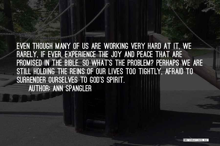 Ann Spangler Quotes: Even Though Many Of Us Are Working Very Hard At It, We Rarely, If Ever, Experience The Joy And Peace