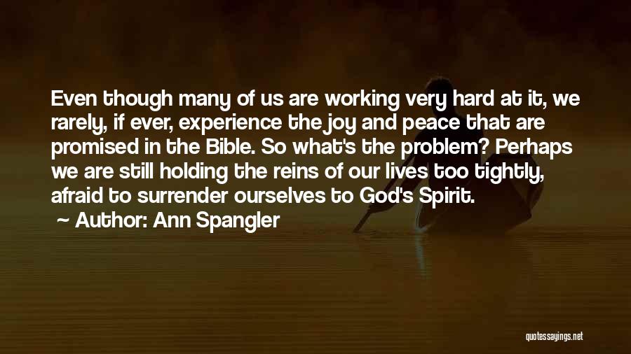 Ann Spangler Quotes: Even Though Many Of Us Are Working Very Hard At It, We Rarely, If Ever, Experience The Joy And Peace