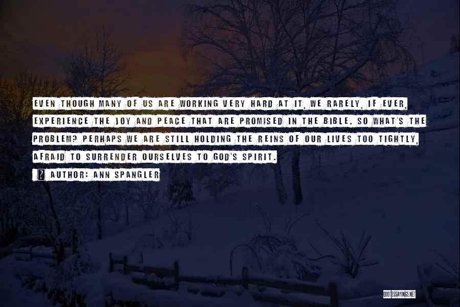 Ann Spangler Quotes: Even Though Many Of Us Are Working Very Hard At It, We Rarely, If Ever, Experience The Joy And Peace