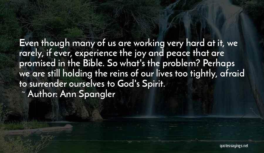 Ann Spangler Quotes: Even Though Many Of Us Are Working Very Hard At It, We Rarely, If Ever, Experience The Joy And Peace