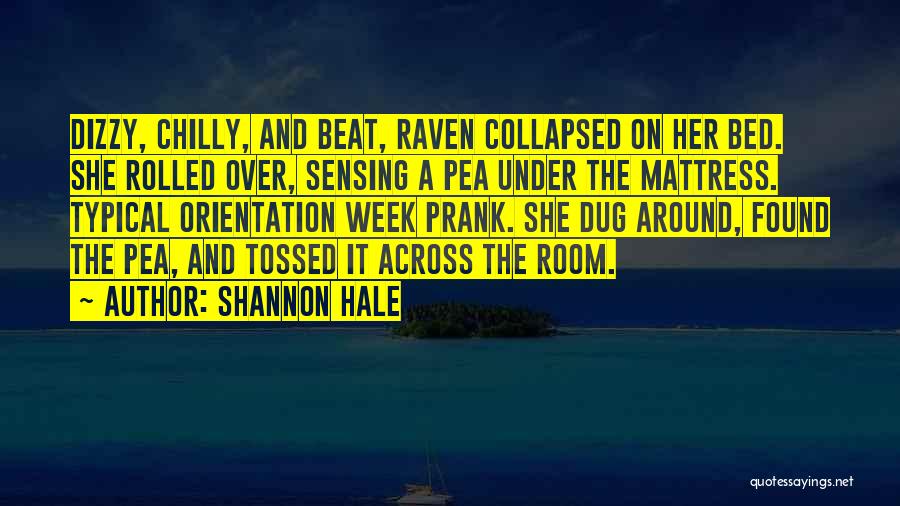 Shannon Hale Quotes: Dizzy, Chilly, And Beat, Raven Collapsed On Her Bed. She Rolled Over, Sensing A Pea Under The Mattress. Typical Orientation