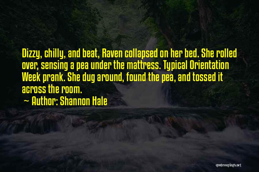 Shannon Hale Quotes: Dizzy, Chilly, And Beat, Raven Collapsed On Her Bed. She Rolled Over, Sensing A Pea Under The Mattress. Typical Orientation