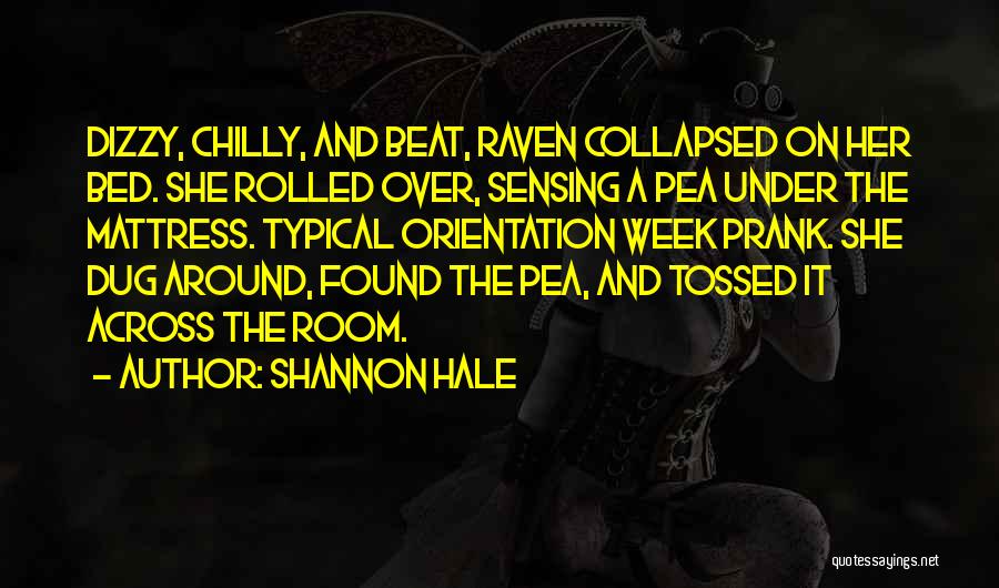 Shannon Hale Quotes: Dizzy, Chilly, And Beat, Raven Collapsed On Her Bed. She Rolled Over, Sensing A Pea Under The Mattress. Typical Orientation