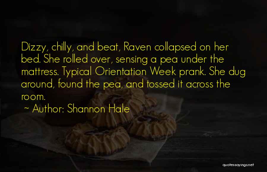 Shannon Hale Quotes: Dizzy, Chilly, And Beat, Raven Collapsed On Her Bed. She Rolled Over, Sensing A Pea Under The Mattress. Typical Orientation