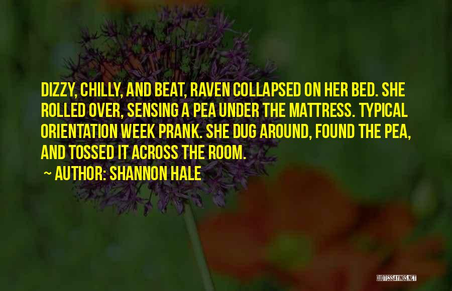 Shannon Hale Quotes: Dizzy, Chilly, And Beat, Raven Collapsed On Her Bed. She Rolled Over, Sensing A Pea Under The Mattress. Typical Orientation