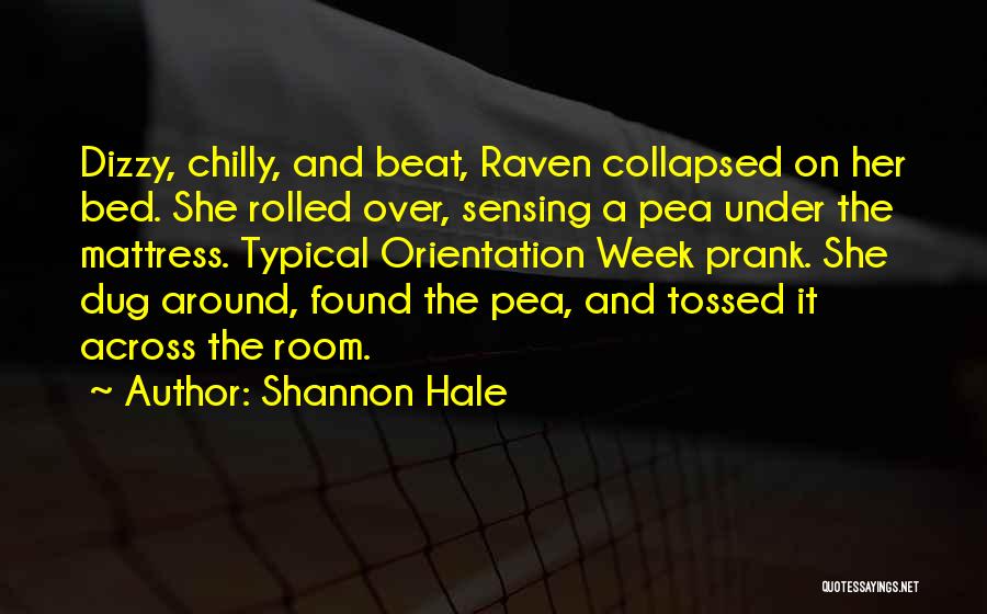 Shannon Hale Quotes: Dizzy, Chilly, And Beat, Raven Collapsed On Her Bed. She Rolled Over, Sensing A Pea Under The Mattress. Typical Orientation