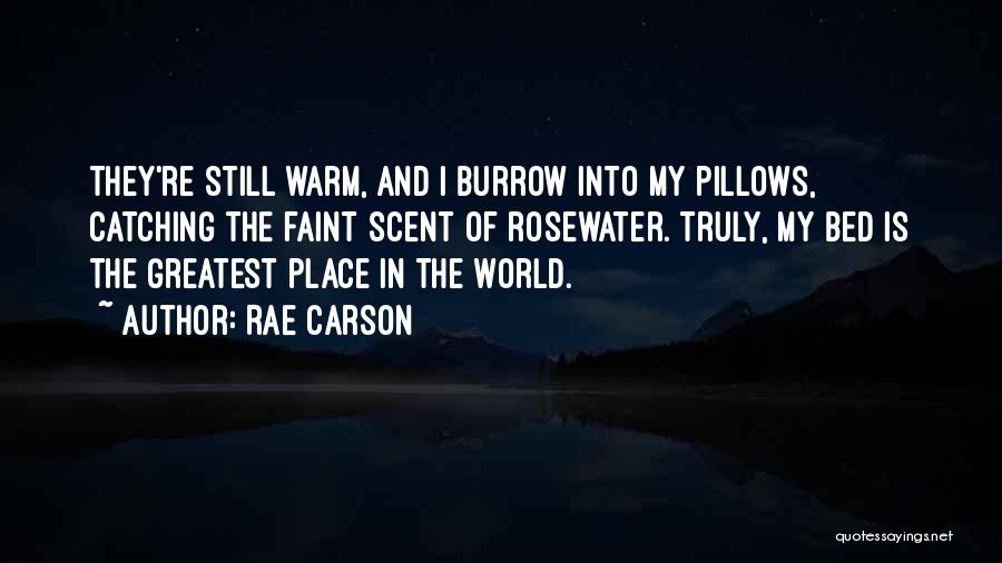 Rae Carson Quotes: They're Still Warm, And I Burrow Into My Pillows, Catching The Faint Scent Of Rosewater. Truly, My Bed Is The