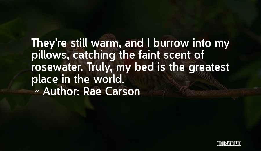 Rae Carson Quotes: They're Still Warm, And I Burrow Into My Pillows, Catching The Faint Scent Of Rosewater. Truly, My Bed Is The