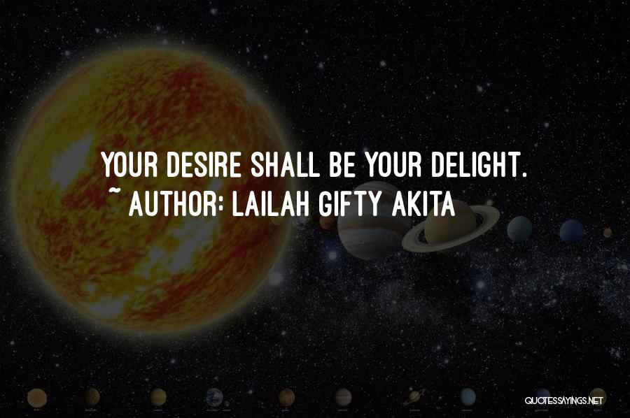 Lailah Gifty Akita Quotes: Your Desire Shall Be Your Delight.