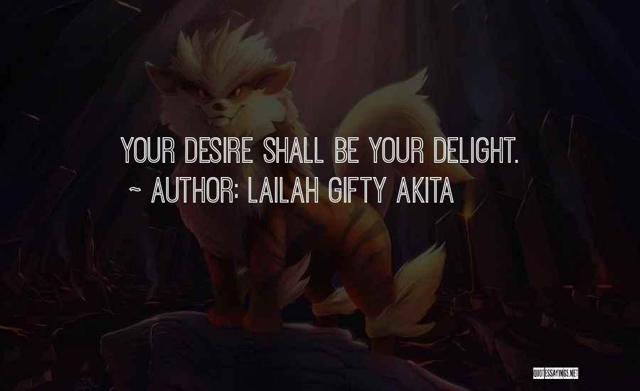 Lailah Gifty Akita Quotes: Your Desire Shall Be Your Delight.