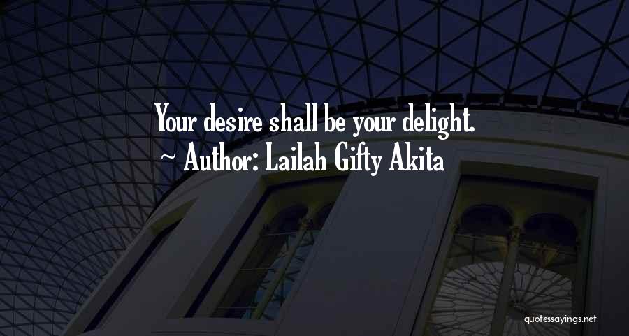 Lailah Gifty Akita Quotes: Your Desire Shall Be Your Delight.
