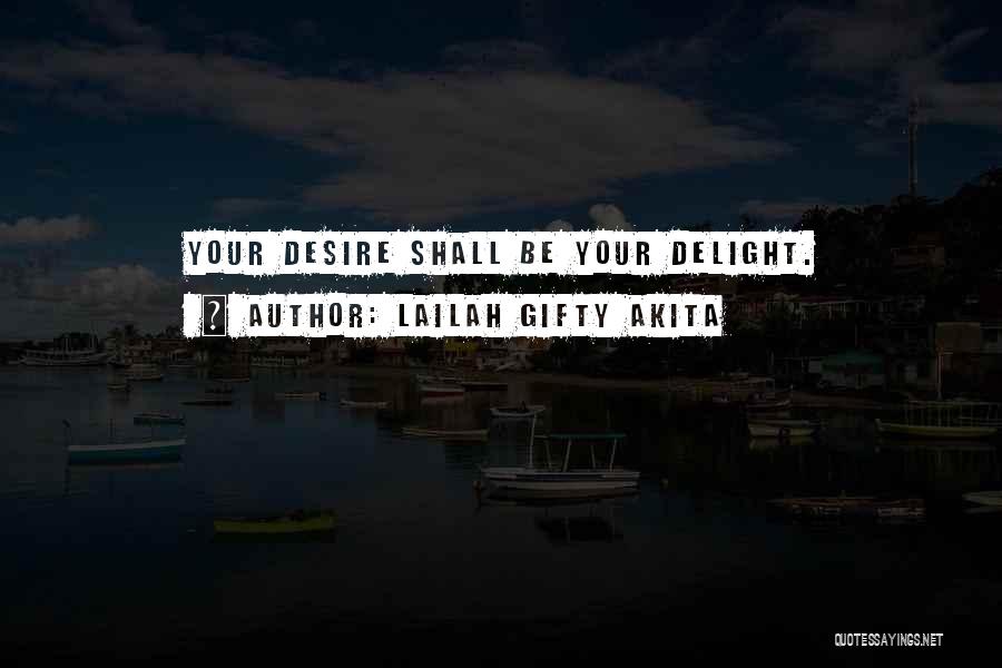 Lailah Gifty Akita Quotes: Your Desire Shall Be Your Delight.