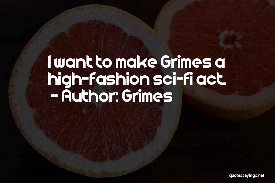 Grimes Quotes: I Want To Make Grimes A High-fashion Sci-fi Act.