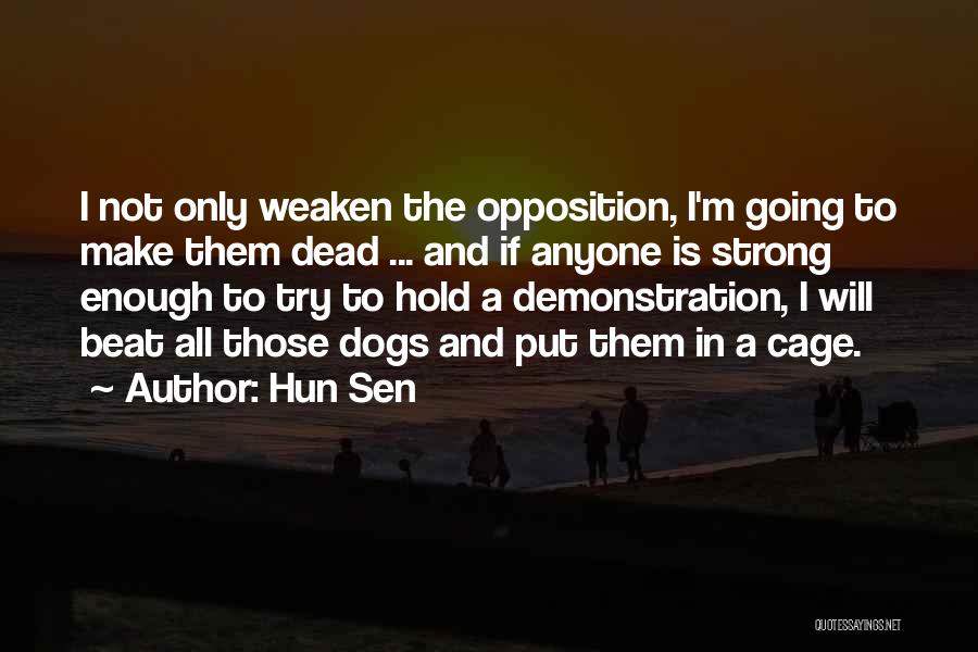 Hun Sen Quotes: I Not Only Weaken The Opposition, I'm Going To Make Them Dead ... And If Anyone Is Strong Enough To