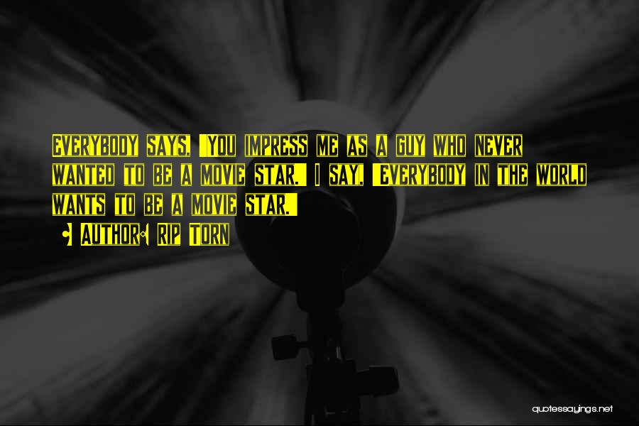 Rip Torn Quotes: Everybody Says, 'you Impress Me As A Guy Who Never Wanted To Be A Movie Star.' I Say, 'everybody In