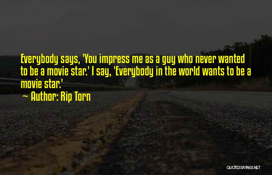 Rip Torn Quotes: Everybody Says, 'you Impress Me As A Guy Who Never Wanted To Be A Movie Star.' I Say, 'everybody In