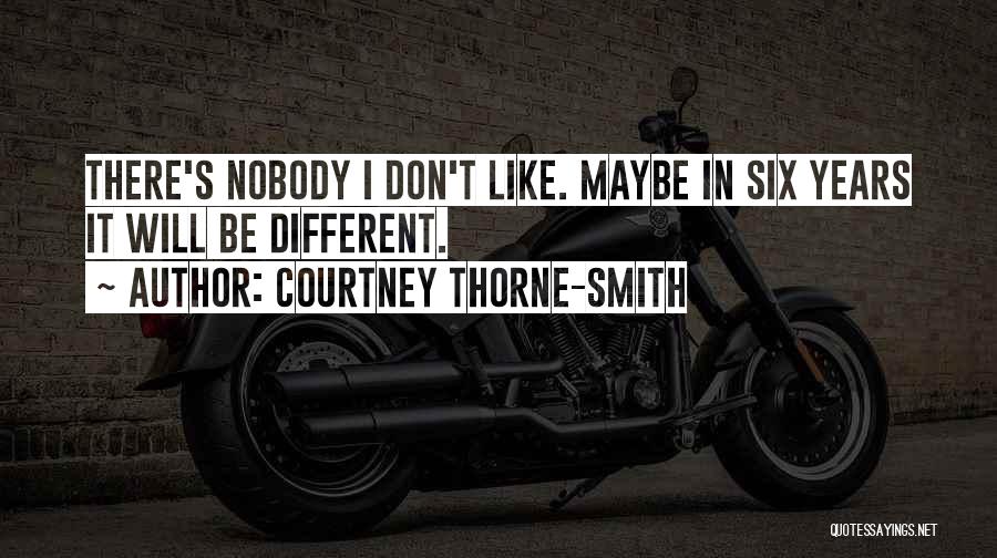 Courtney Thorne-Smith Quotes: There's Nobody I Don't Like. Maybe In Six Years It Will Be Different.