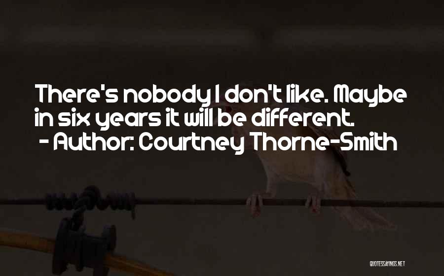 Courtney Thorne-Smith Quotes: There's Nobody I Don't Like. Maybe In Six Years It Will Be Different.