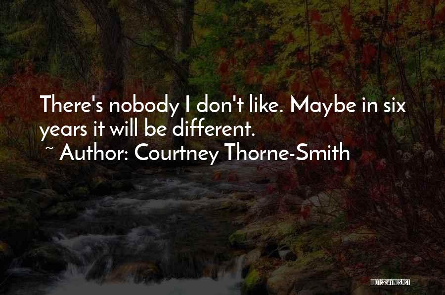Courtney Thorne-Smith Quotes: There's Nobody I Don't Like. Maybe In Six Years It Will Be Different.
