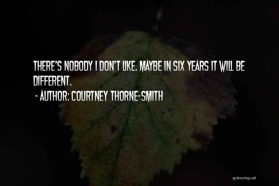 Courtney Thorne-Smith Quotes: There's Nobody I Don't Like. Maybe In Six Years It Will Be Different.