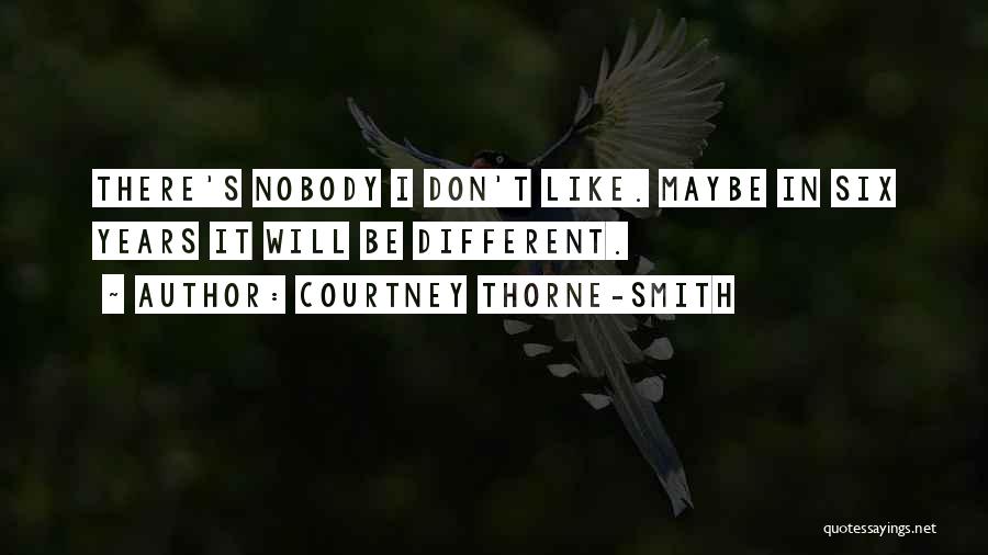 Courtney Thorne-Smith Quotes: There's Nobody I Don't Like. Maybe In Six Years It Will Be Different.